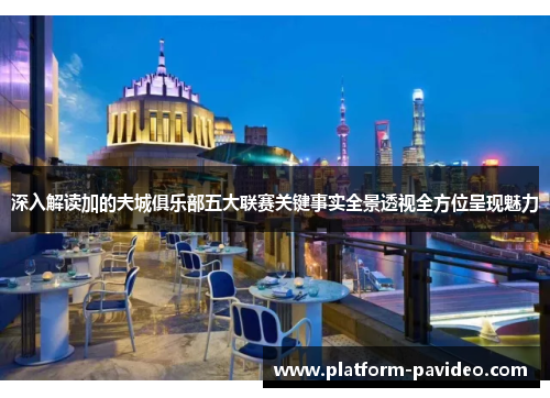 深入解读加的夫城俱乐部五大联赛关键事实全景透视全方位呈现魅力